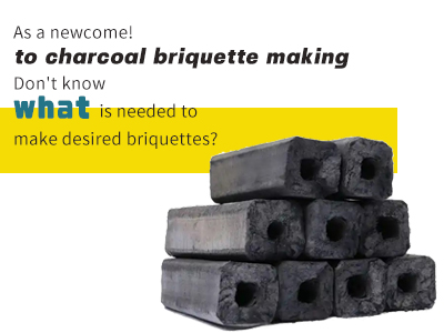 As a newcome! to charcoal briquette making Don't know what is needed to make desired briquettes?